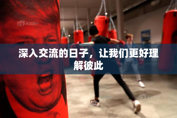 深入交流的日子，让我们更好理解彼此
