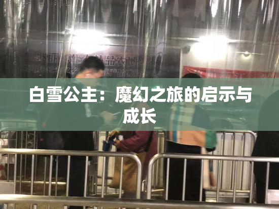 白雪公主：魔幻之旅的启示与成长