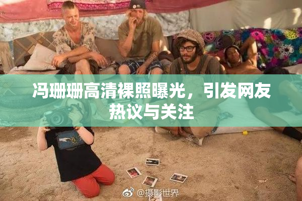 冯珊珊高清裸照曝光，引发网友热议与关注