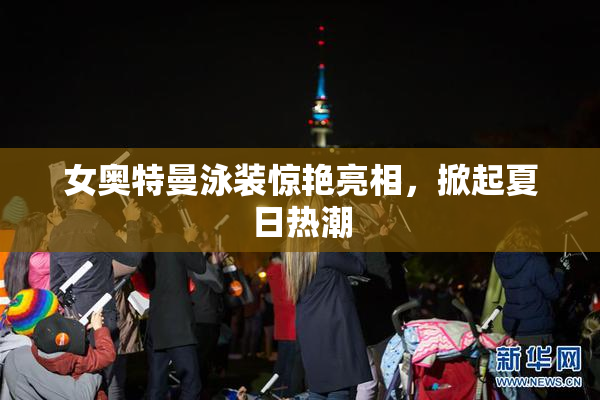 女奥特曼泳装惊艳亮相，掀起夏日热潮