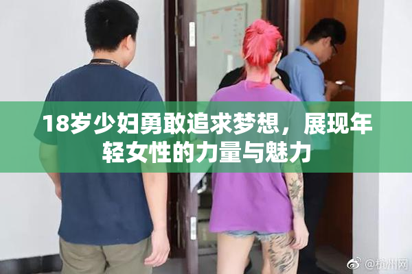 18岁少妇勇敢追求梦想，展现年轻女性的力量与魅力