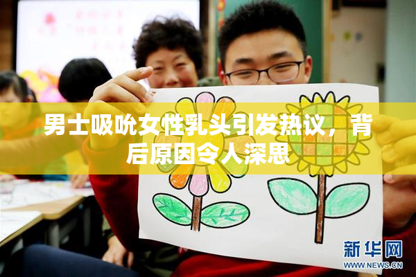 男士吸吮女性乳头引发热议，背后原因令人深思