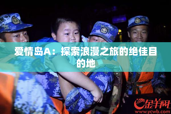 爱情岛A：探索浪漫之旅的绝佳目的地