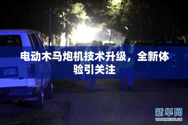 电动木马炮机技术升级，全新体验引关注
