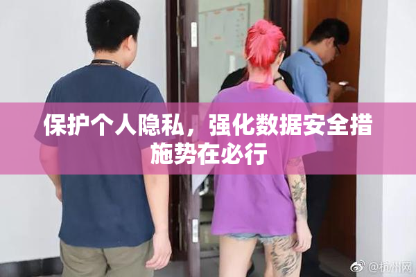 保护个人隐私，强化数据安全措施势在必行