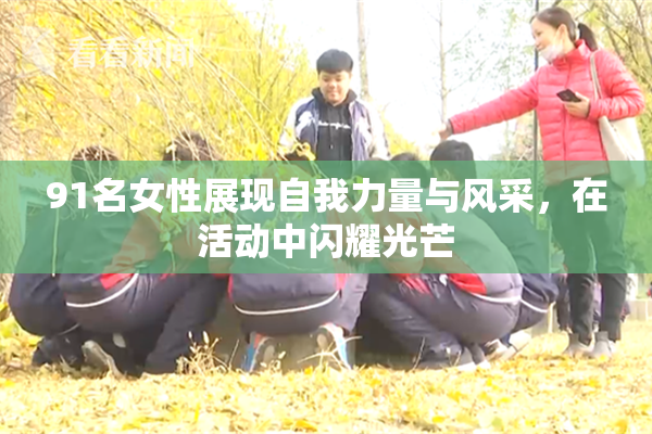 91名女性展现自我力量与风采，在活动中闪耀光芒
