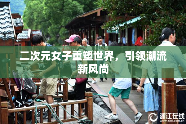 二次元女子重塑世界，引领潮流新风尚