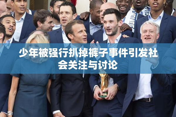 少年被强行扒掉裤子事件引发社会关注与讨论
