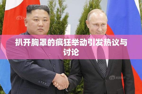 扒开胸罩的疯狂举动引发热议与讨论