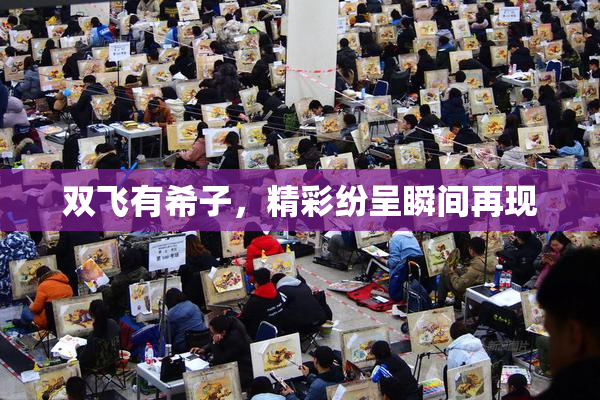 双飞有希子，精彩纷呈瞬间再现