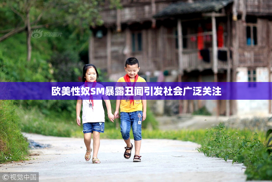 欧美性奴SM暴露丑闻引发社会广泛关注