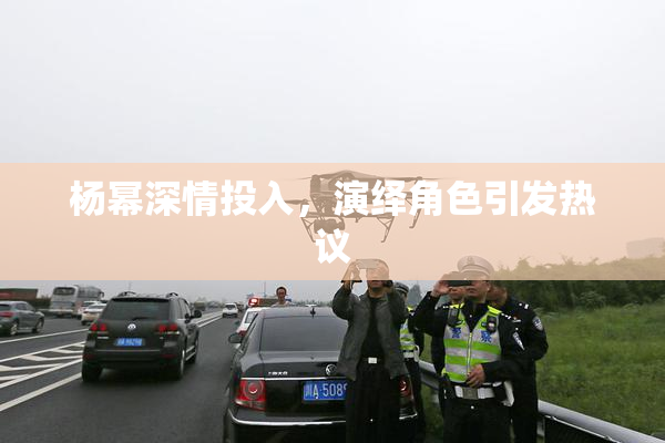 杨幂深情投入，演绎角色引发热议
