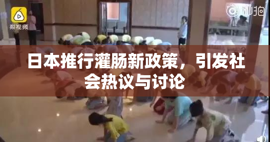 日本推行灌肠新政策，引发社会热议与讨论