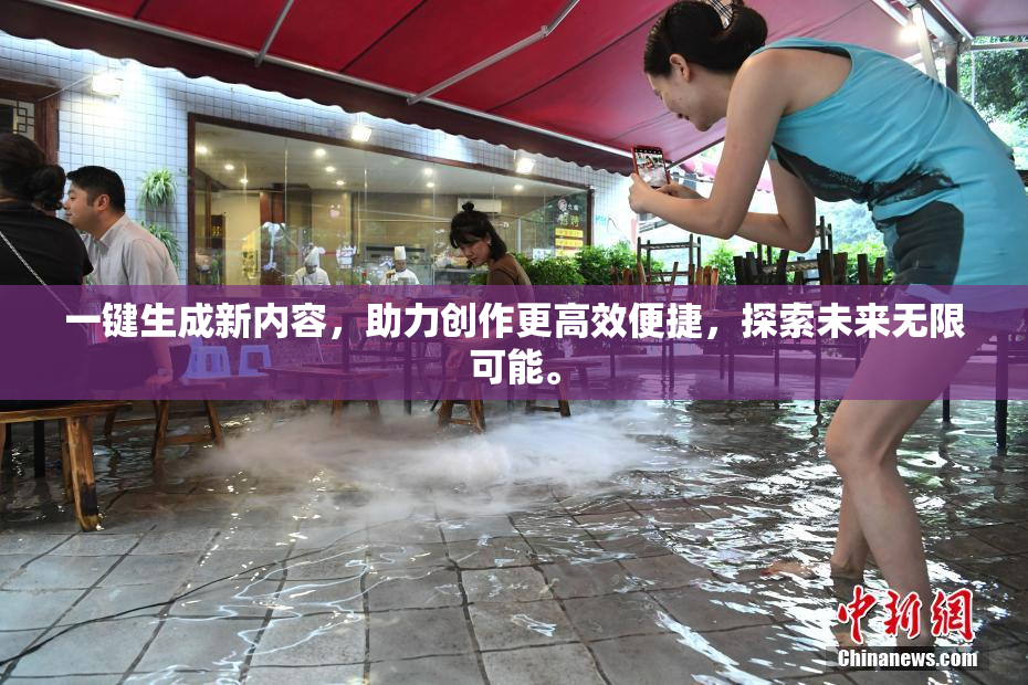 一键生成新内容，助力创作更高效便捷，探索未来无限可能。