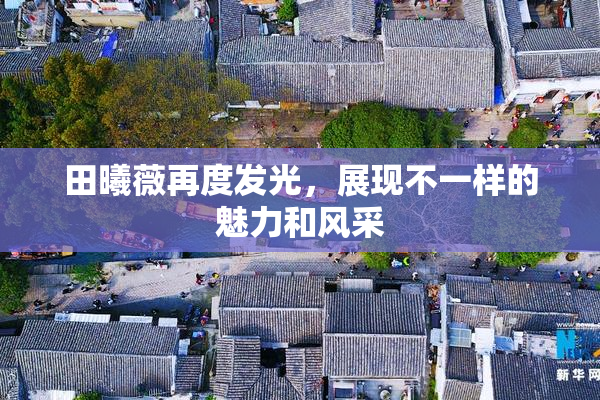 田曦薇再度发光，展现不一样的魅力和风采