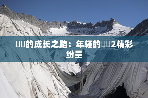 妺妺的成长之路：年轻的妺妺2精彩纷呈