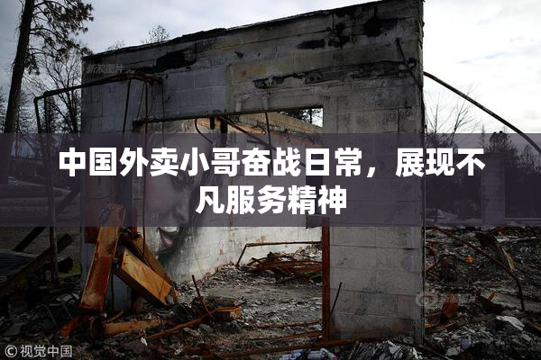 中国外卖小哥奋战日常，展现不凡服务精神