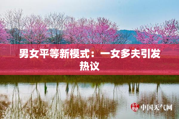 男女平等新模式：一女多夫引发热议