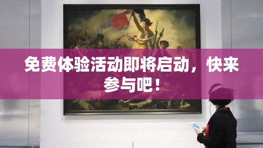 免费体验活动即将启动，快来参与吧！