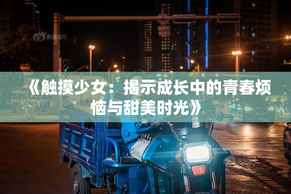 《触摸少女：揭示成长中的青春烦恼与甜美时光》