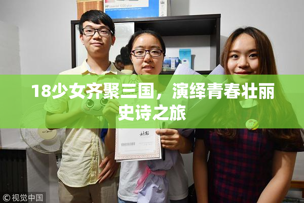 18少女齐聚三国，演绎青春壮丽史诗之旅