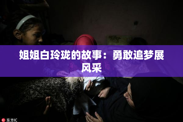 姐姐白玲珑的故事：勇敢追梦展风采