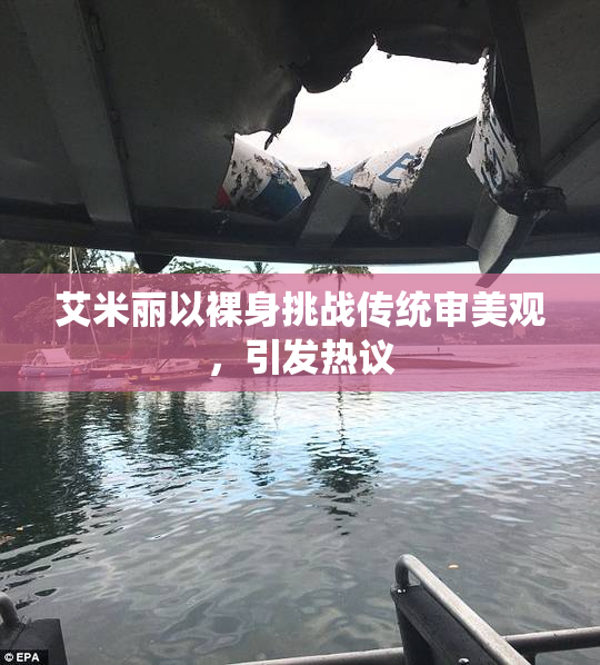艾米丽以裸身挑战传统审美观，引发热议