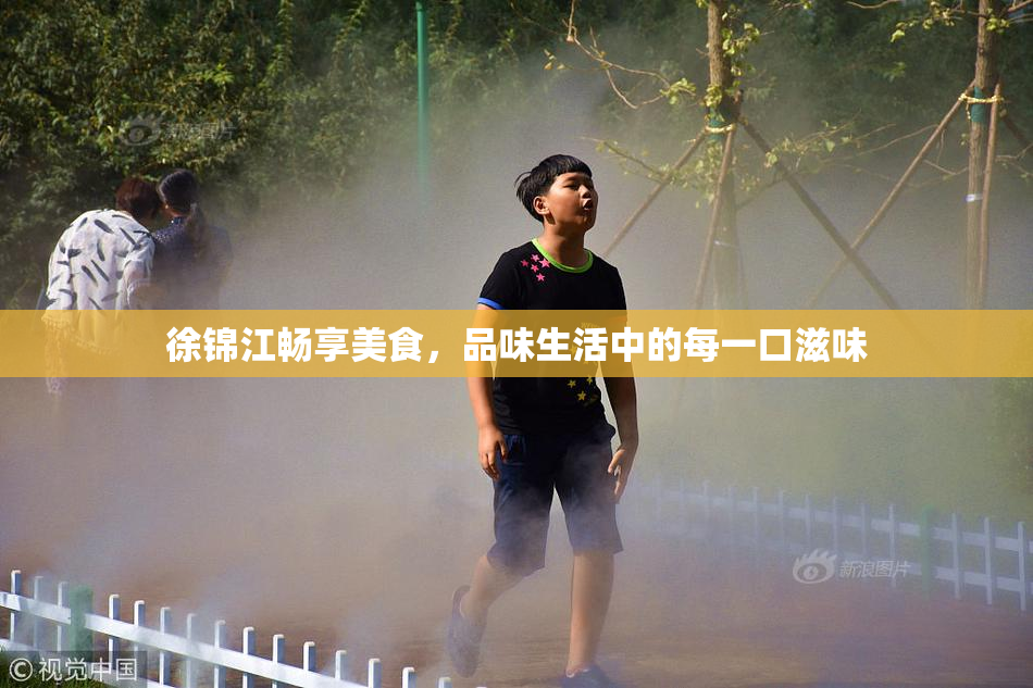 徐锦江畅享美食，品味生活中的每一口滋味