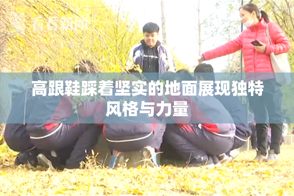 高跟鞋踩着坚实的地面展现独特风格与力量
