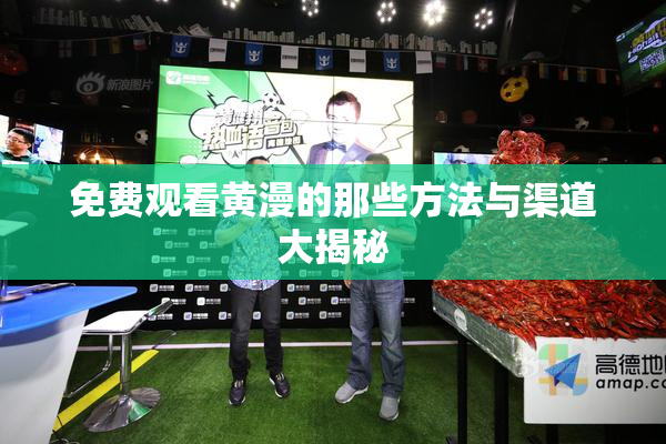 免费观看黄漫的那些方法与渠道大揭秘
