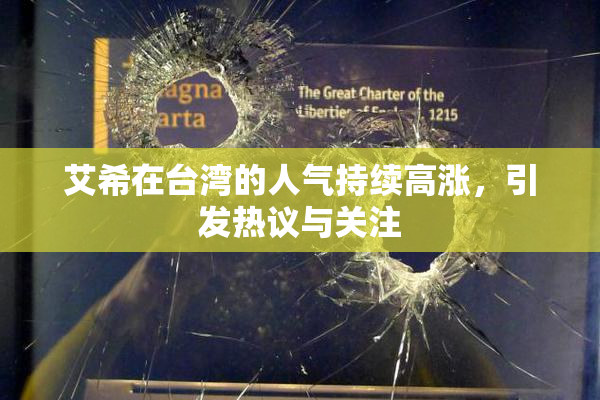 艾希在台湾的人气持续高涨，引发热议与关注