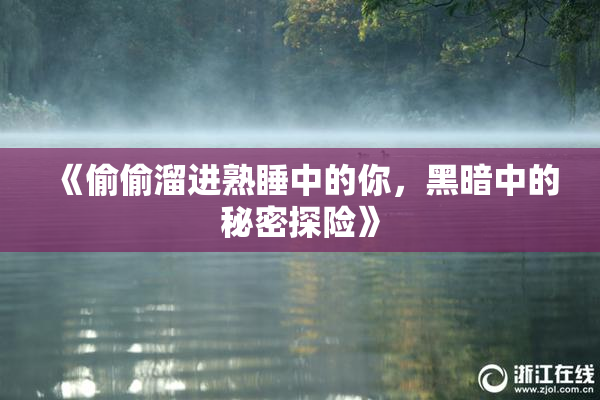 《偷偷溜进熟睡中的你，黑暗中的秘密探险》