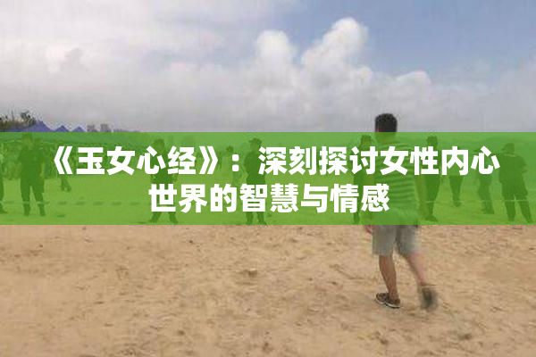 《玉女心经》：深刻探讨女性内心世界的智慧与情感