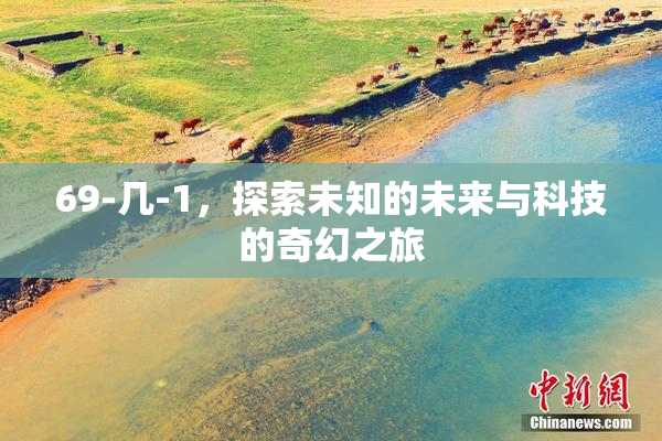 69-几-1，探索未知的未来与科技的奇幻之旅