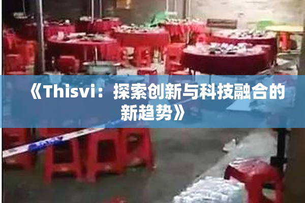 《Thisvi：探索创新与科技融合的新趋势》