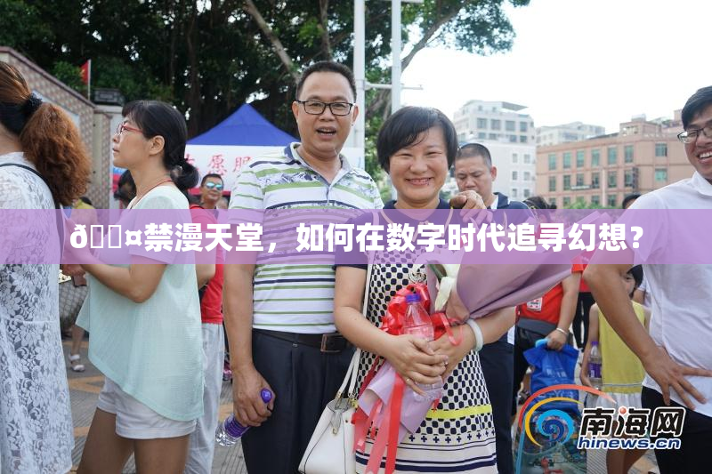 🖤禁漫天堂，如何在数字时代追寻幻想？