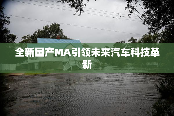 全新国产MA引领未来汽车科技革新
