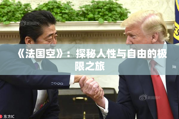 《法国空》：探秘人性与自由的极限之旅