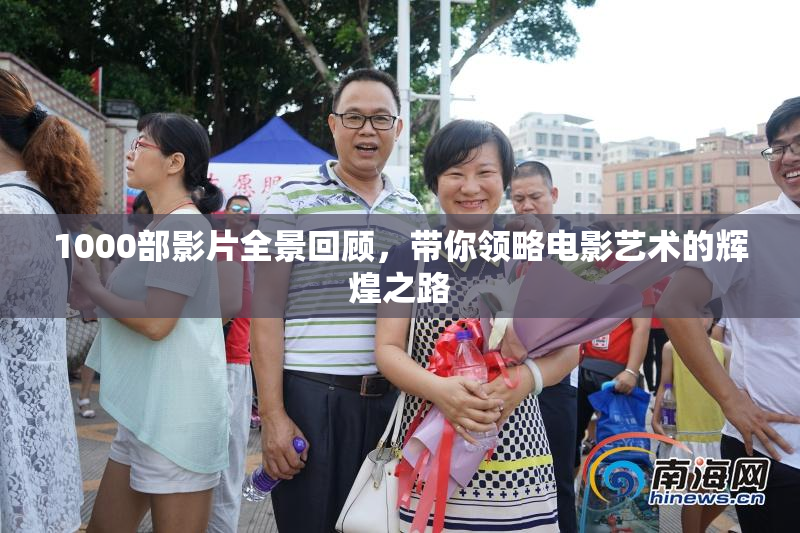 1000部影片全景回顾，带你领略电影艺术的辉煌之路