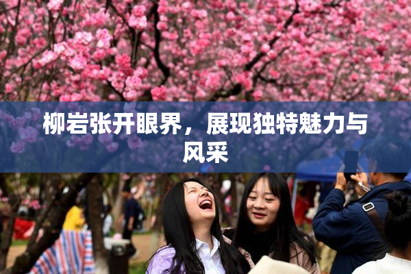 柳岩张开眼界，展现独特魅力与风采