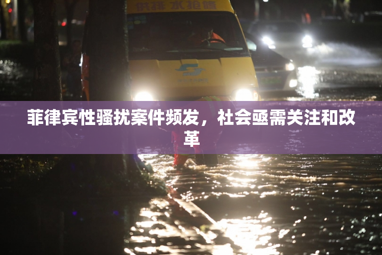 菲律宾性骚扰案件频发，社会亟需关注和改革