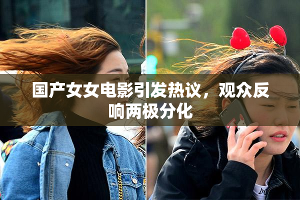 国产女女电影引发热议，观众反响两极分化