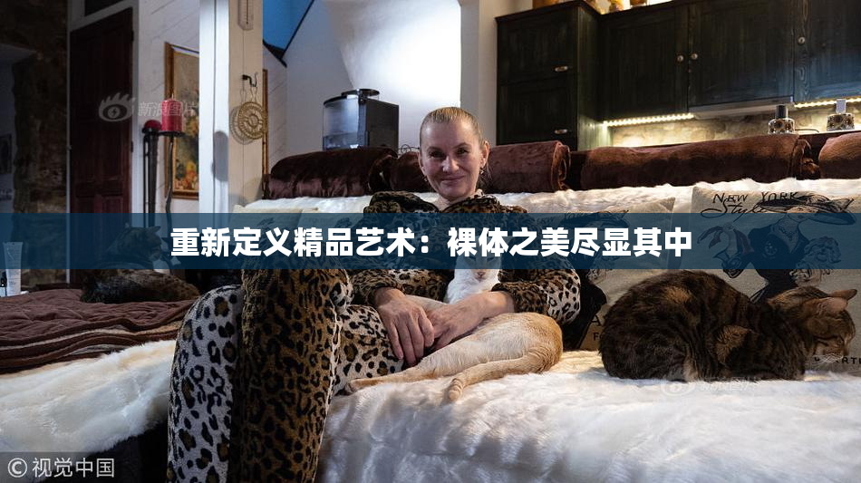 重新定义精品艺术：裸体之美尽显其中