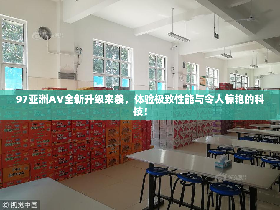 97亚洲AV全新升级来袭，体验极致性能与令人惊艳的科技！