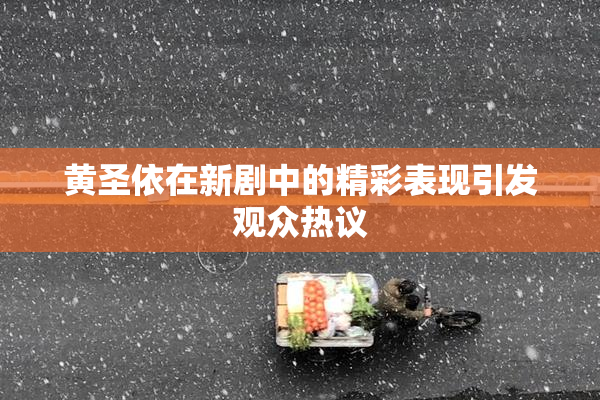 黄圣依在新剧中的精彩表现引发观众热议