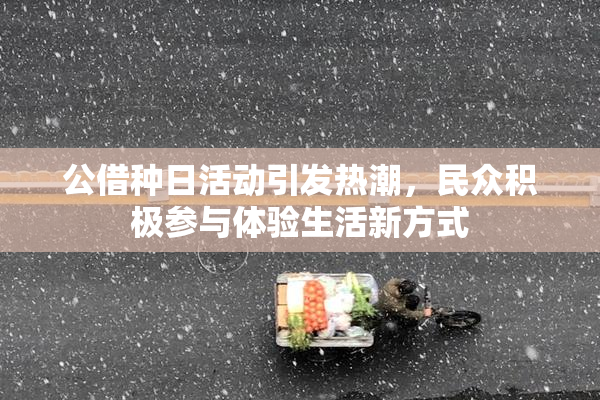 公借种日活动引发热潮，民众积极参与体验生活新方式