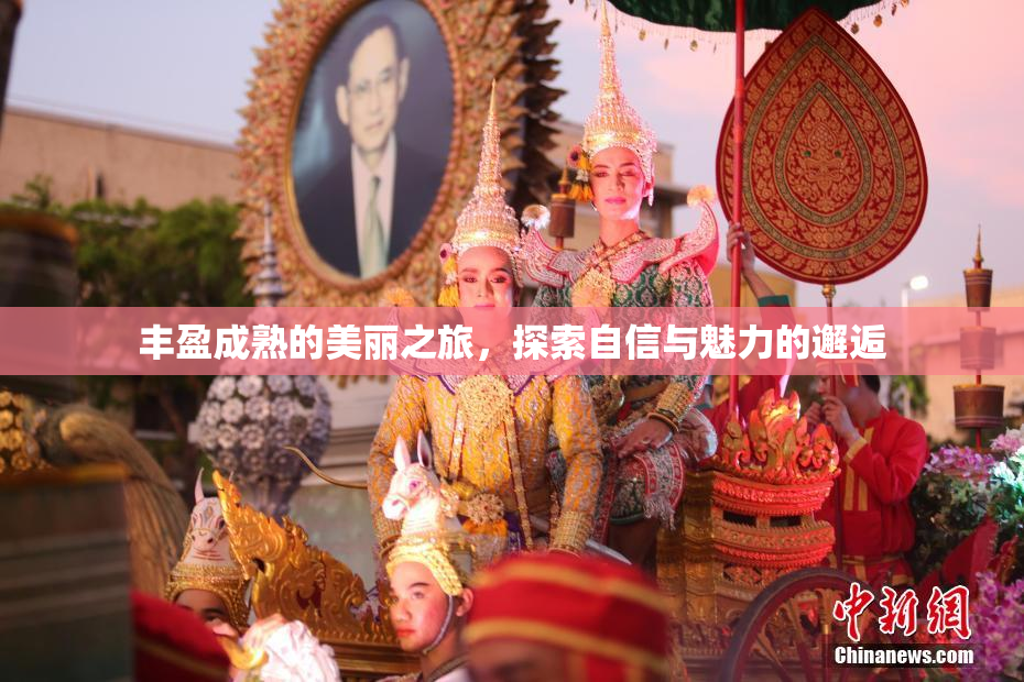 丰盈成熟的美丽之旅，探索自信与魅力的邂逅