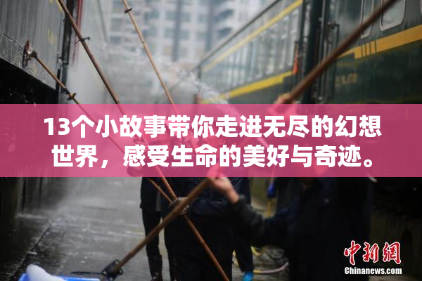 13个小故事带你走进无尽的幻想世界，感受生命的美好与奇迹。