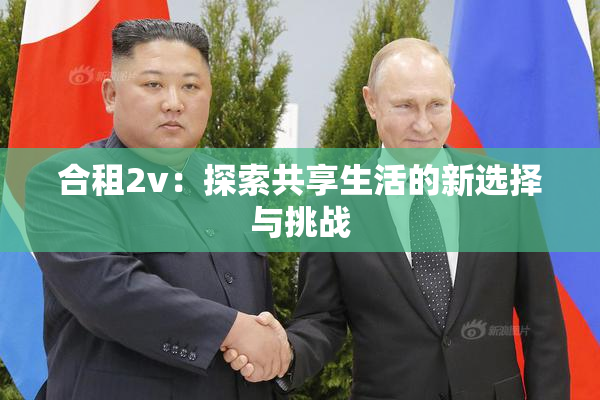 合租2v：探索共享生活的新选择与挑战