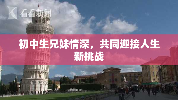 初中生兄妹情深，共同迎接人生新挑战